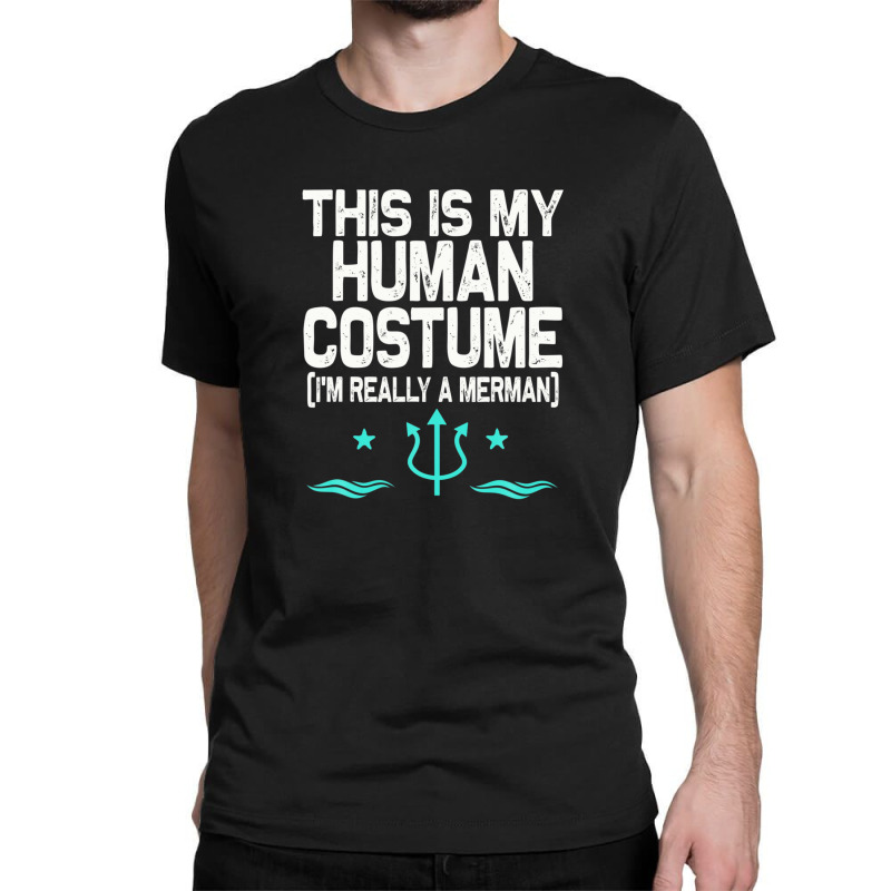 This Is My Human Costume I'm Really A Merman Design Classic T-shirt | Artistshot