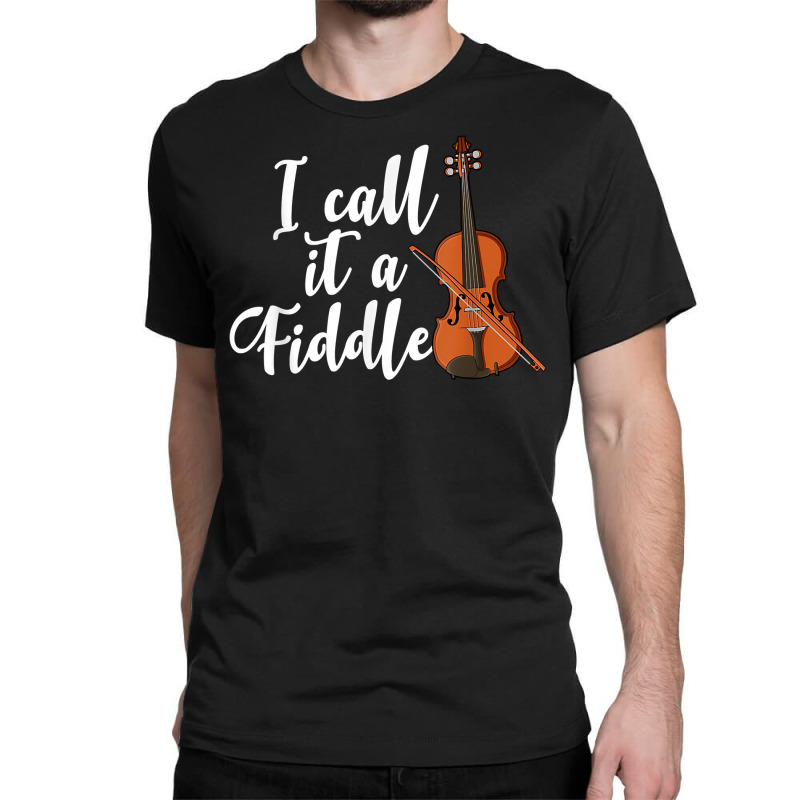 I Call It A Fiddle Violin Music Country Instrument T Shirt Classic T-shirt by luckenbg | Artistshot