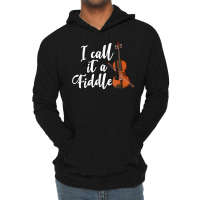 I Call It A Fiddle Violin Music Country Instrument T Shirt Lightweight Hoodie | Artistshot