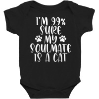 I'm 99 Sure My Soulmate Is A Cat  Funny Saying Cat Lovers T Shirt Baby Bodysuit | Artistshot