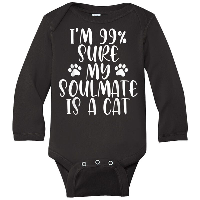 I'm 99 Sure My Soulmate Is A Cat  Funny Saying Cat Lovers T Shirt Long Sleeve Baby Bodysuit by delredske | Artistshot