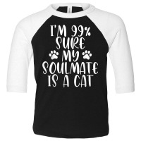 I'm 99 Sure My Soulmate Is A Cat  Funny Saying Cat Lovers T Shirt Toddler 3/4 Sleeve Tee | Artistshot