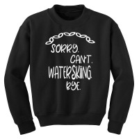 Sorry Cant Waterskiing Bye Youth Sweatshirt | Artistshot