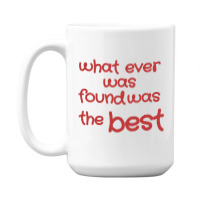 What Ever Was Found Was The Best 15 Oz Coffee Mug | Artistshot