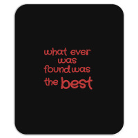 What Ever Was Found Was The Best Mousepad | Artistshot