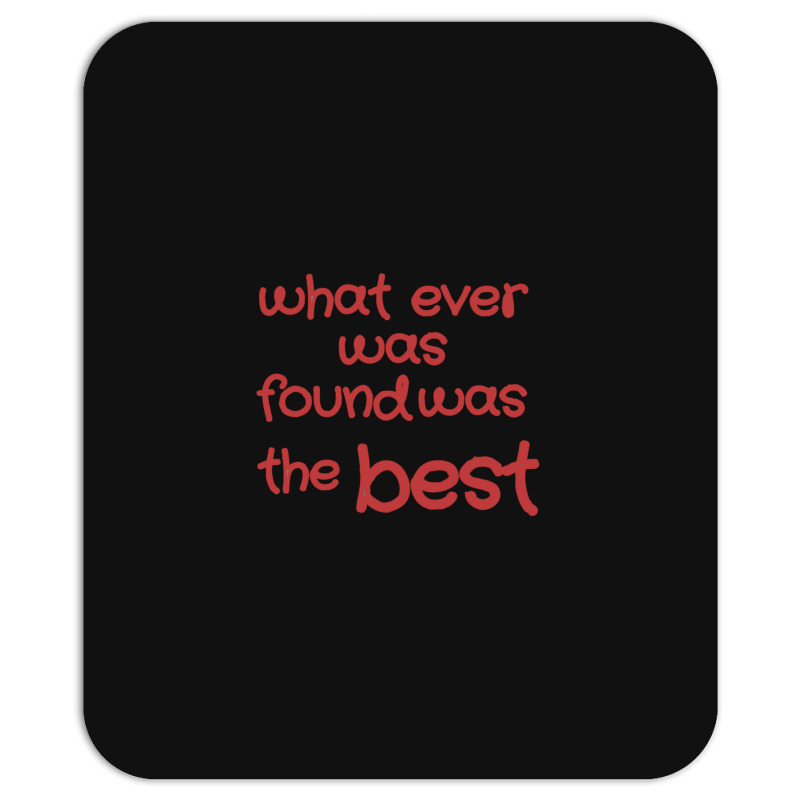 What Ever Was Found Was The Best Mousepad | Artistshot