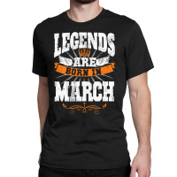 Legends Are Born In March For Dark Classic T-shirt | Artistshot