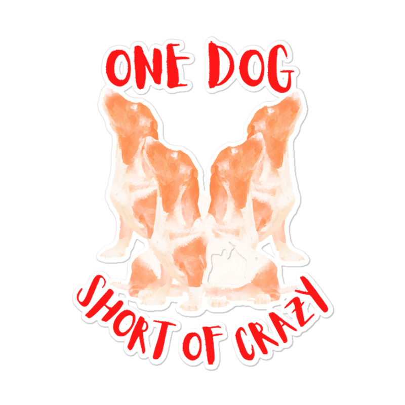 One Dog Short Of Crazy T  Shirtone Dog Short Of Crazy T  Shirt (4) Sticker | Artistshot