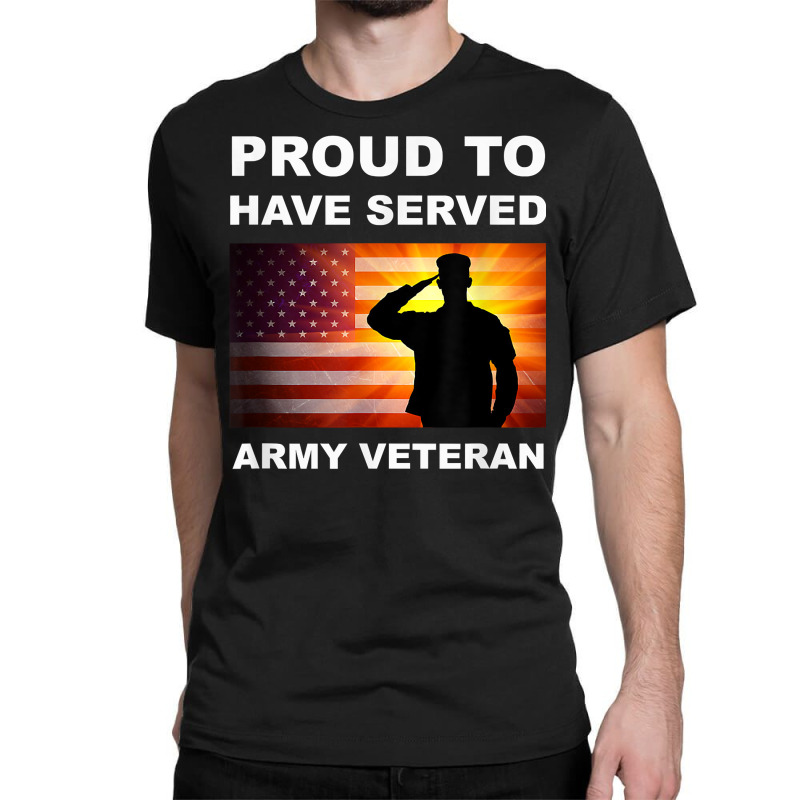 Proud To Have Served, Army Veteran, Combat Vet, Military T Shirt Classic T-shirt by genousuv | Artistshot