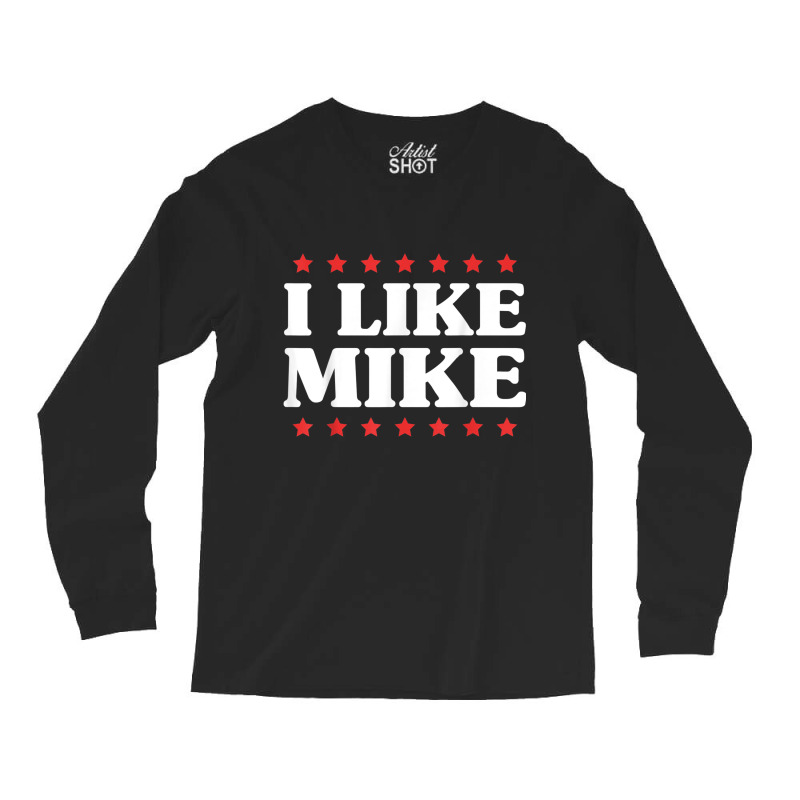 I Like Mike  - Shirt With Funny Fun Sayings Long Sleeve Shirts | Artistshot