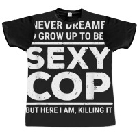 I Never Dreamed Sexy Cop Funny Police Graphic T-shirt | Artistshot