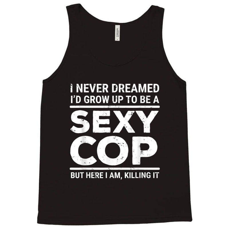 I Never Dreamed Sexy Cop Funny Police Tank Top | Artistshot