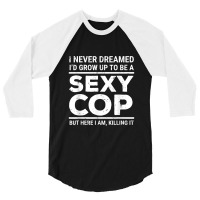 I Never Dreamed Sexy Cop Funny Police 3/4 Sleeve Shirt | Artistshot