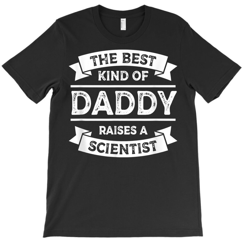 The Best Kind Of Daddy Raises A Scientist Father's Day T Shirt T-shirt | Artistshot