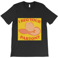 I Beg Your Parton 5 T-shirt | Artistshot