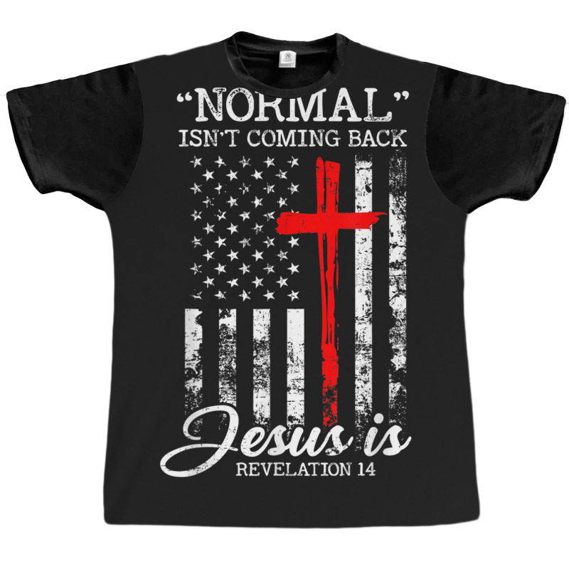 Normal Isn't Coming Back But Jesus Is Revelation 14 Usa Flag Graphic T-shirt by JosephWDaniels | Artistshot