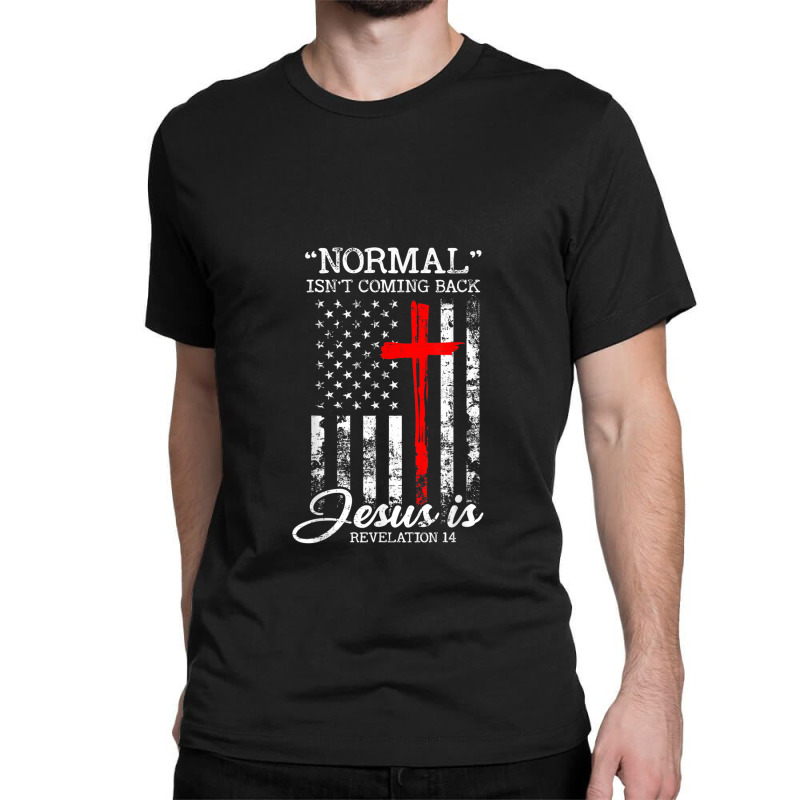 Normal Isn't Coming Back But Jesus Is Revelation 14 Usa Flag Classic T-shirt by JosephWDaniels | Artistshot