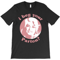 I Beg Your Parton T-shirt | Artistshot