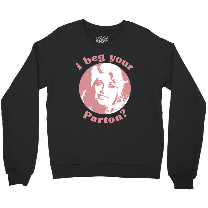 I Beg Your Parton Crewneck Sweatshirt | Artistshot