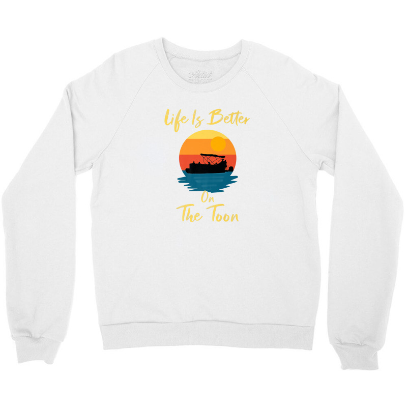 Life Is Better On The Toon Pontoon - Boat Boating Pontooning Crewneck Sweatshirt | Artistshot