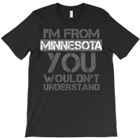 I'm From Minnesota You Wouldn't Understand T-shirt | Artistshot