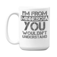 I'm From Minnesota You Wouldn't Understand 15 Oz Coffee Mug | Artistshot