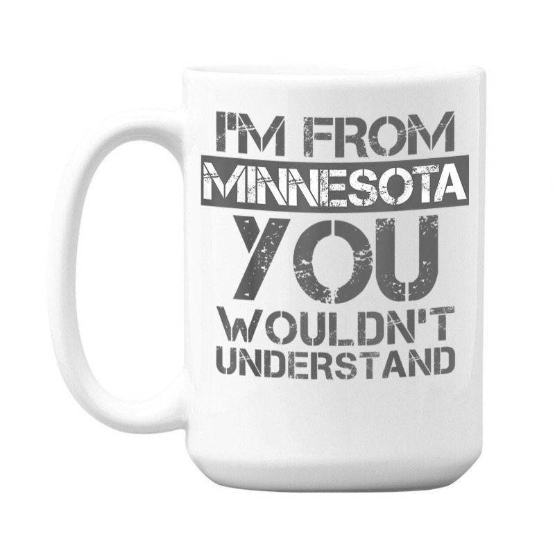 I'm From Minnesota You Wouldn't Understand 15 Oz Coffee Mug | Artistshot