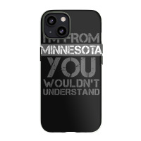 I'm From Minnesota You Wouldn't Understand Iphone 13 Case | Artistshot