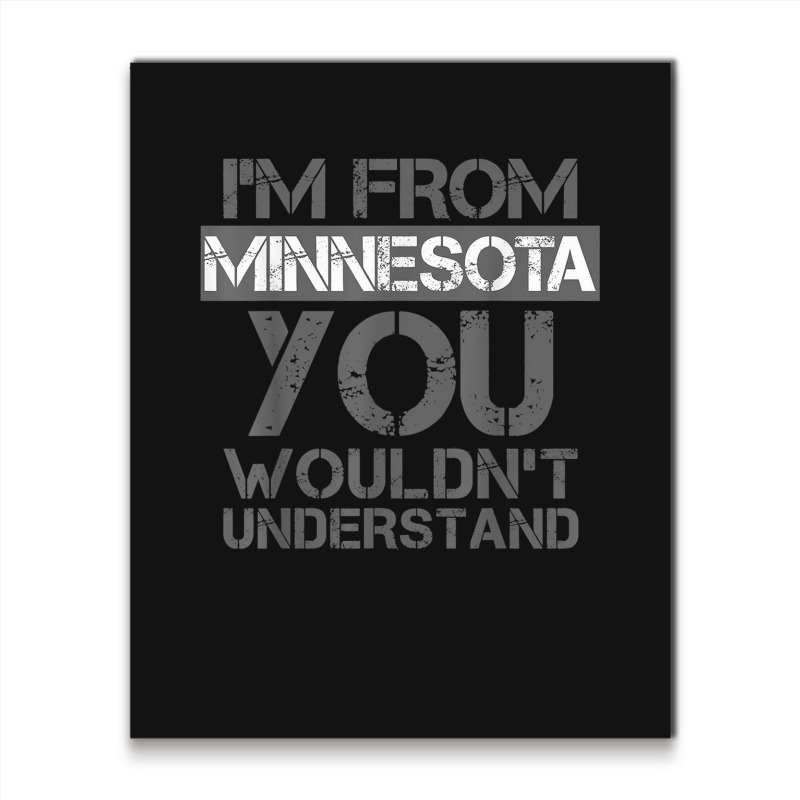 I'm From Minnesota You Wouldn't Understand Metal Print Vertical | Artistshot