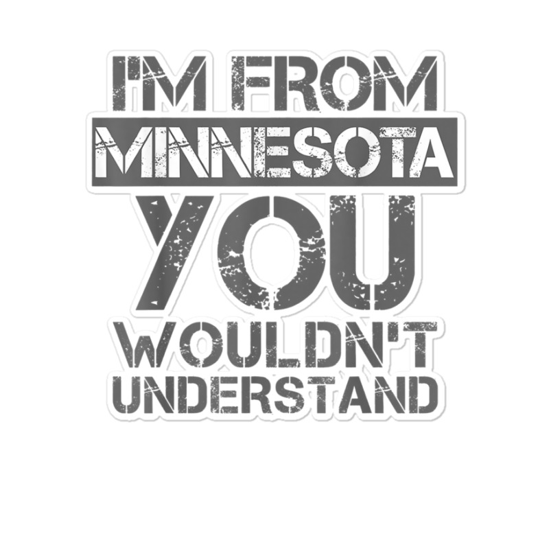 I'm From Minnesota You Wouldn't Understand Sticker | Artistshot