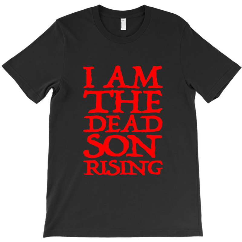 I Am The Dead Son Rising   1 T-shirt | Artistshot