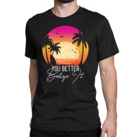 You Better Belize It Classic T-shirt | Artistshot