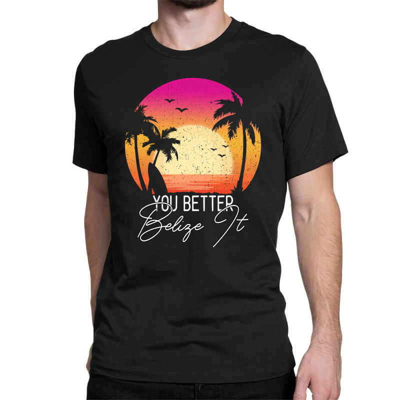 You Better Belize It Classic T-shirt by Gurkan | Artistshot