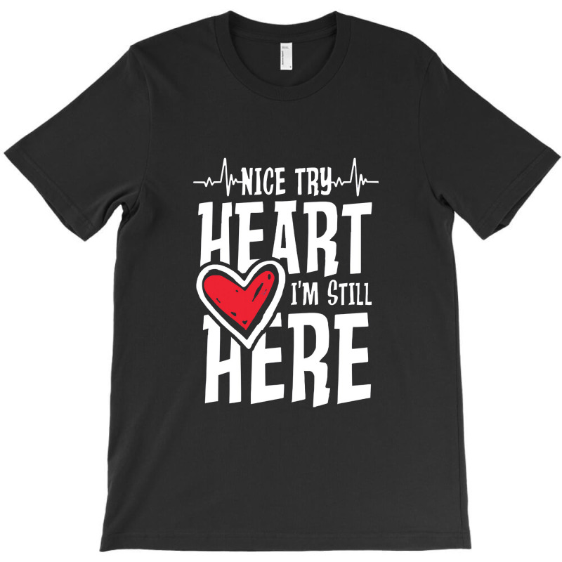 Heartbeat,nice Try Heart I'm Still Here T-shirt | Artistshot