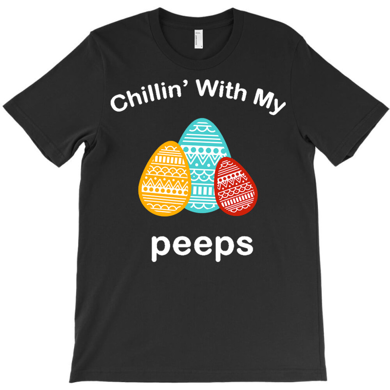 Easter Day T  Shirt Chillin' With My Peeps T  Shirt T-Shirt by larmstrong437 | Artistshot