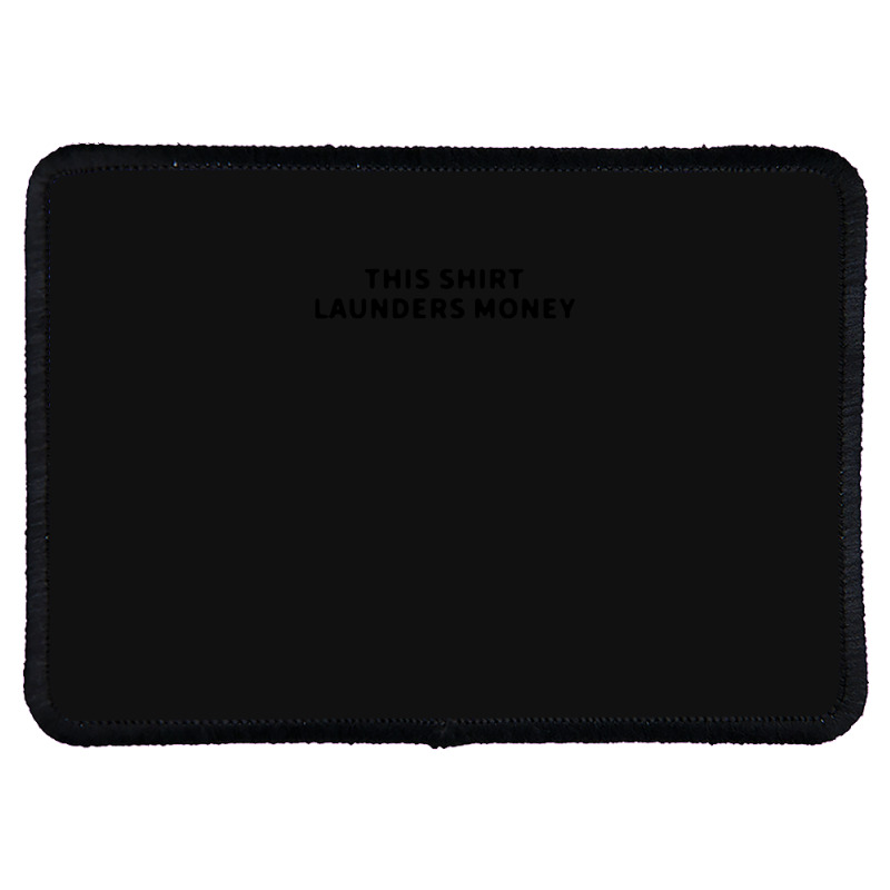 This Shirt Launders Money Rectangle Patch | Artistshot