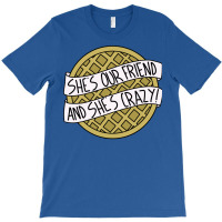 She's Our Friend And She's Crazy T-shirt | Artistshot