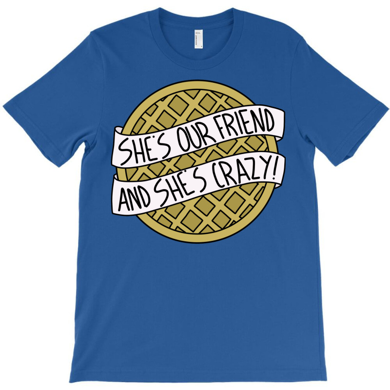 She's Our Friend And She's Crazy T-Shirt by veikkaikeogue | Artistshot