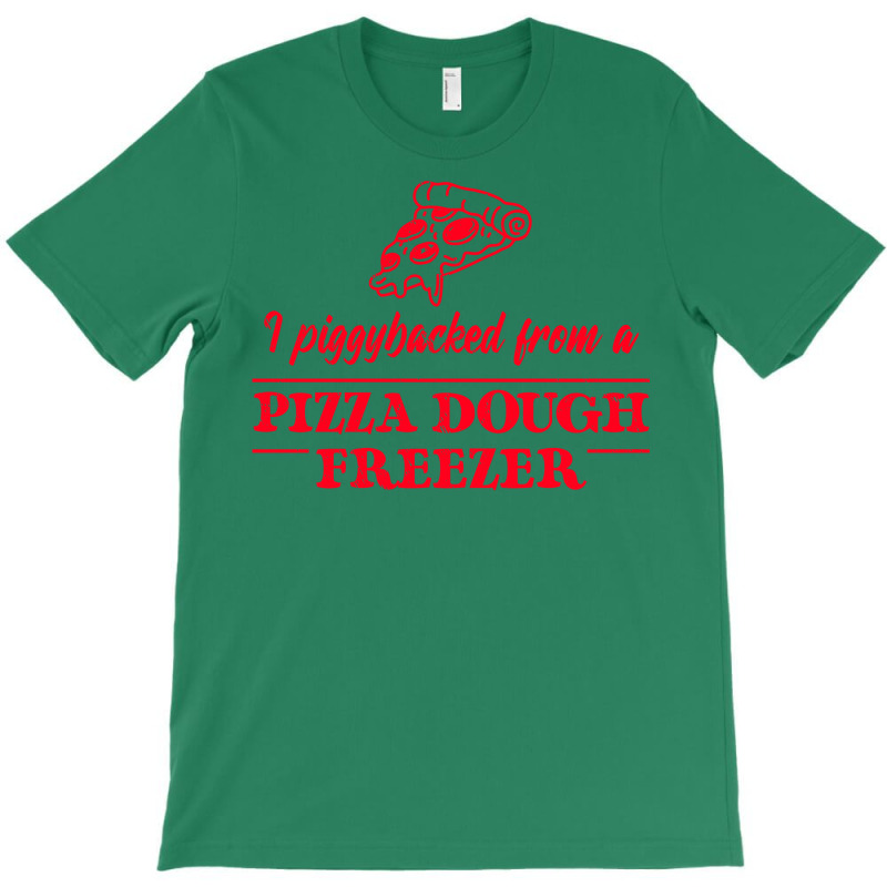 Piggybacked From A Pizza Dough Freezer T-Shirt by plakajkatiiel | Artistshot