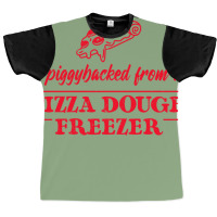 Piggybacked From A Pizza Dough Freezer Graphic T-shirt | Artistshot