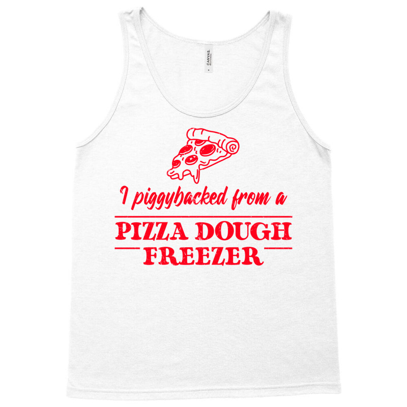 Piggybacked From A Pizza Dough Freezer Tank Top by plakajkatiiel | Artistshot