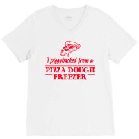 Piggybacked From A Pizza Dough Freezer V-neck Tee | Artistshot