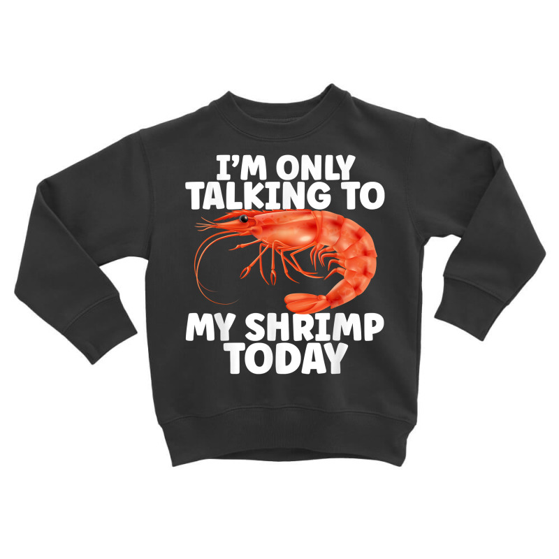 Cute Shrimp Design For Shrimp Lover Seafood Cool Crustacean T Shirt Toddler Sweatshirt | Artistshot