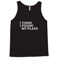 I Think I Found My Place 1 Tank Top | Artistshot