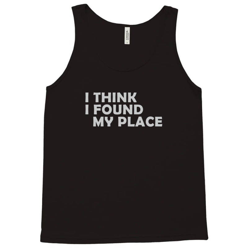 I Think I Found My Place 1 Tank Top | Artistshot