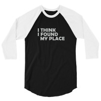 I Think I Found My Place 1 3/4 Sleeve Shirt | Artistshot