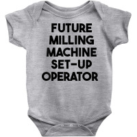 Future Milling Machine Set Up Operator T Shirt Baby Bodysuit | Artistshot