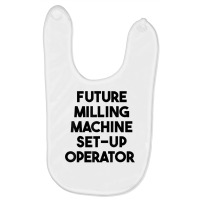 Future Milling Machine Set Up Operator T Shirt Baby Bibs | Artistshot