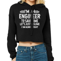 I Am An Engineer To Save Time I'm Always Right T Shirt Cropped Hoodie | Artistshot