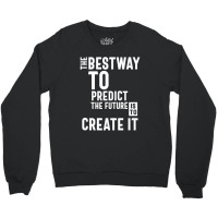 The Bestway To Predict The Future Is To Create It Crewneck Sweatshirt | Artistshot